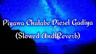 Piyawa Chalabe Diesel Gadiya Slowed And Reverb [upl. by Christin419]